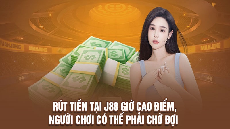 Vì sao rút tiền J88 bị chậm trễ?