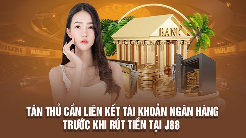 Liên kết ngân hàng trước khi thực hiện rút tiền J88 