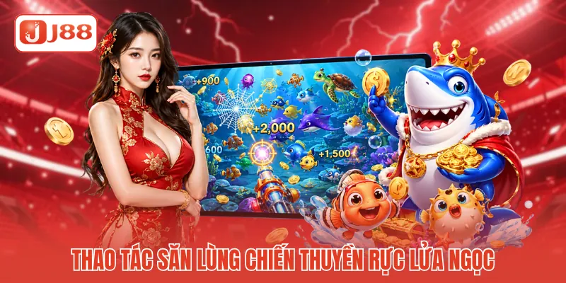 Thao tác săn lùng chiến thuyền rực lửa ngọc