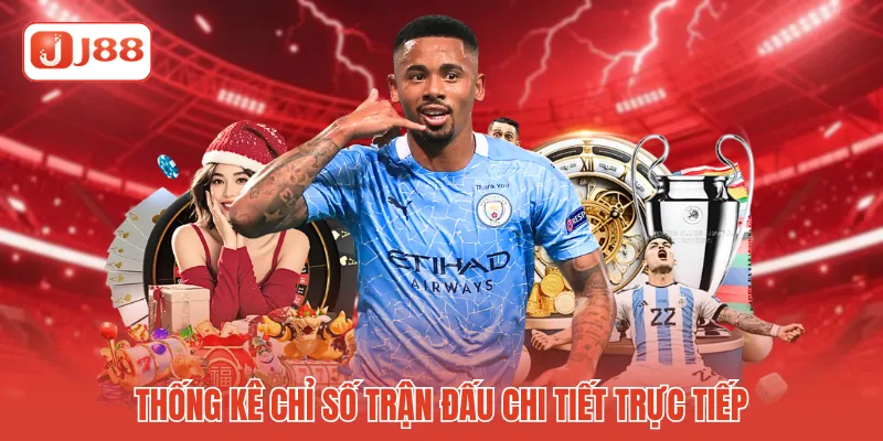 Thống kê chỉ số trận đấu chi tiết trực tiếp