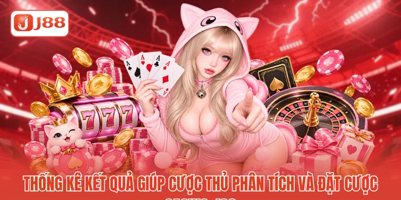 Thống kê kết quả giúp cược thủ phân tích và đặt cược casino J88
