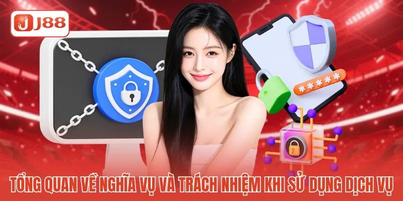 Tổng quan về nghĩa vụ và trách nhiệm khi sử dụng dịch vụ 