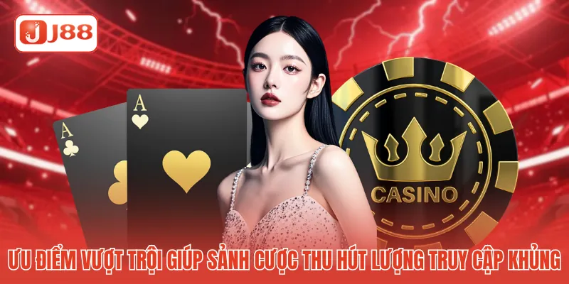 Ưu điểm vượt trội giúp sảnh cược thu hút lượng truy cập khủng